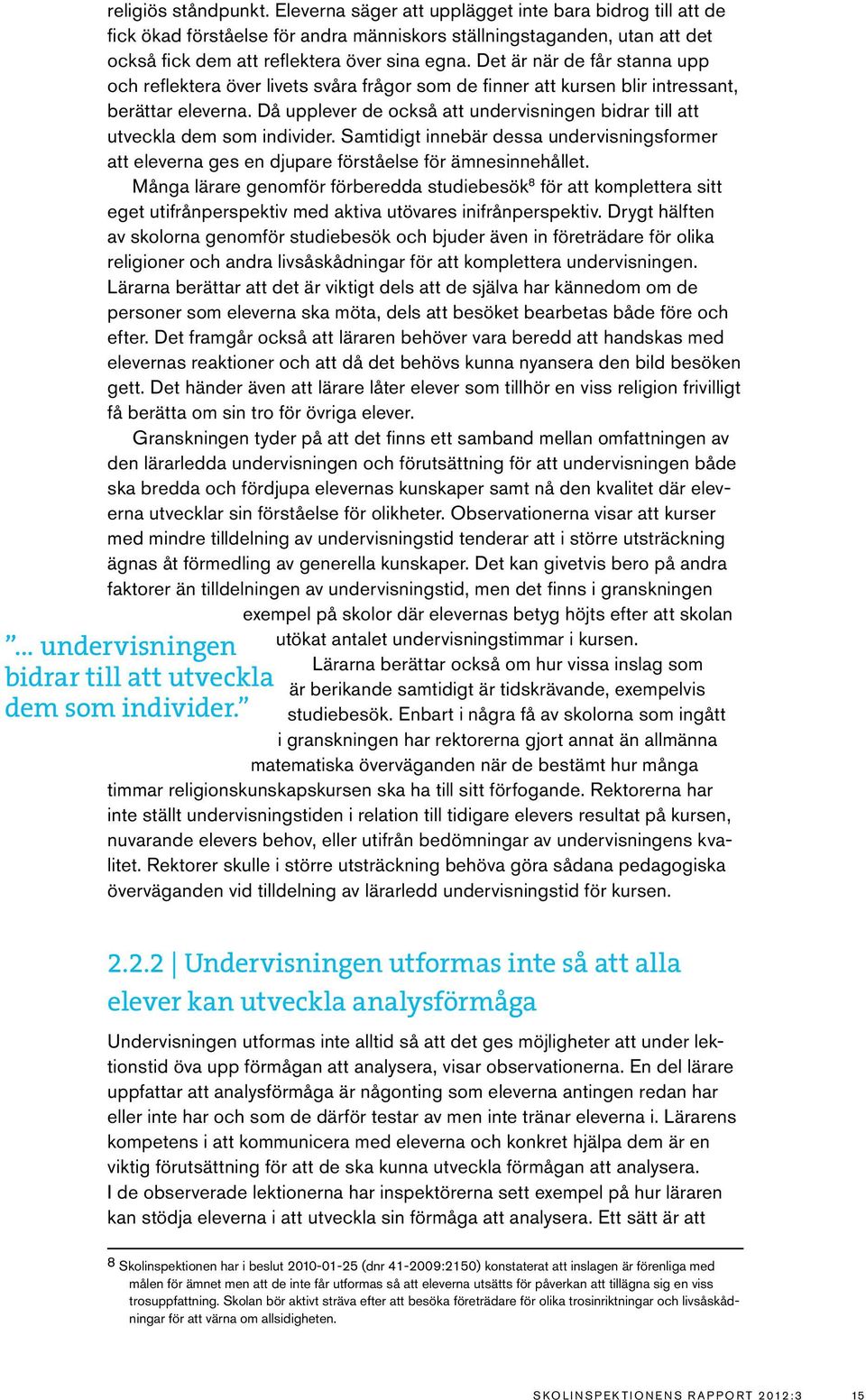 Då upplever de också att undervisningen bidrar till att utveckla dem som individer. Samtidigt innebär dessa undervisningsformer att eleverna ges en djupare förståelse för ämnesinnehållet.