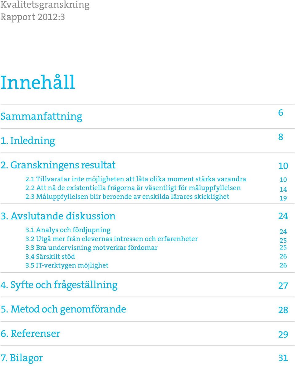 3 Måluppfyllelsen blir beroende av enskilda lärares skicklighet 3. Avslutande diskussion 3.1 Analys och fördjupning 3.