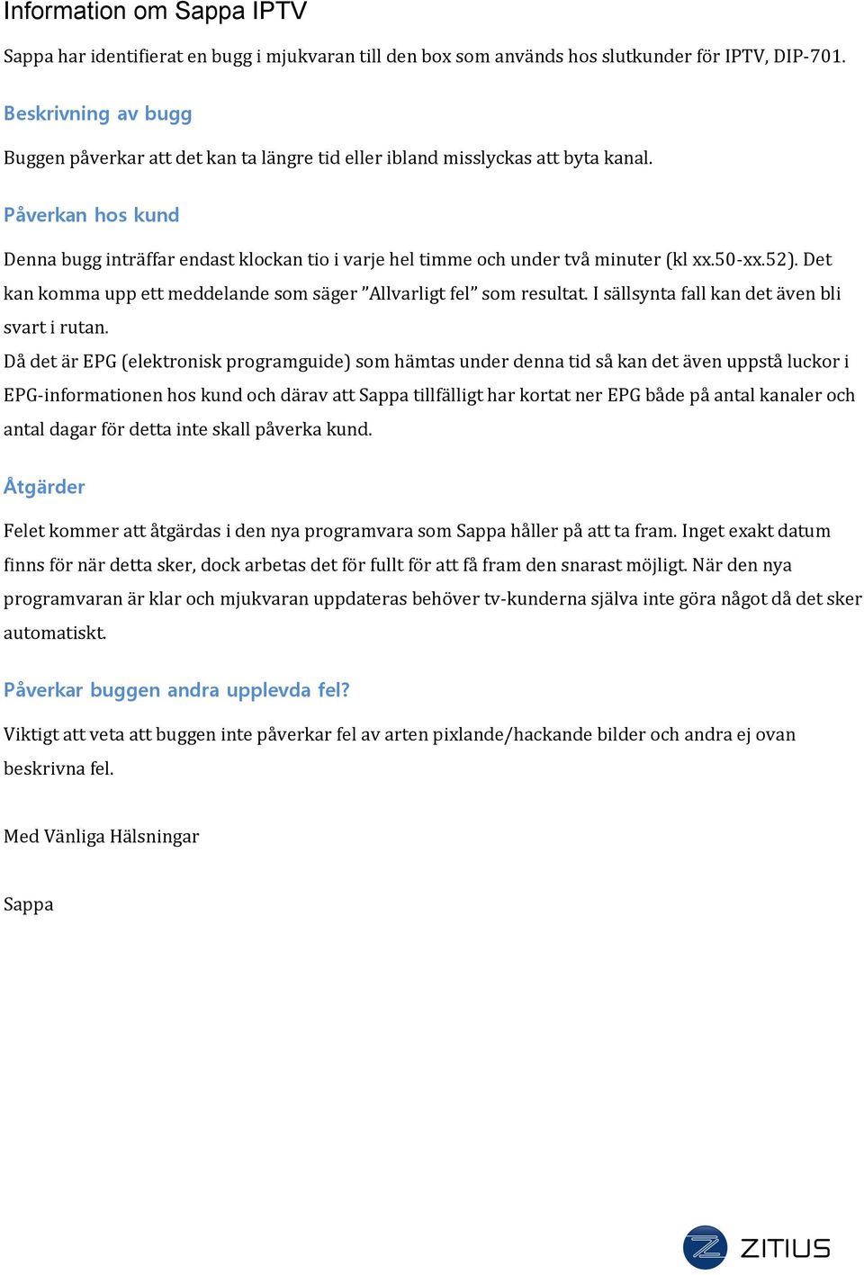 Påverkan hos kund Denna bugg inträffar endast klockan tio i varje hel timme och under två minuter (kl xx.50-xx.52). Det kan komma upp ett meddelande som säger Allvarligt fel som resultat.