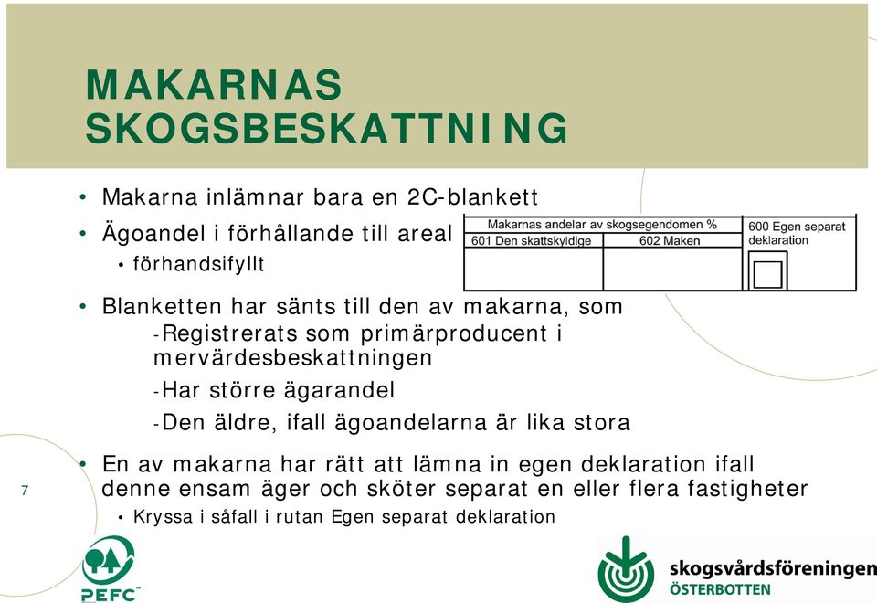 större ägarandel -Den äldre, ifall ägoandelarna är lika stora 7 En av makarna har rätt att lämna in egen