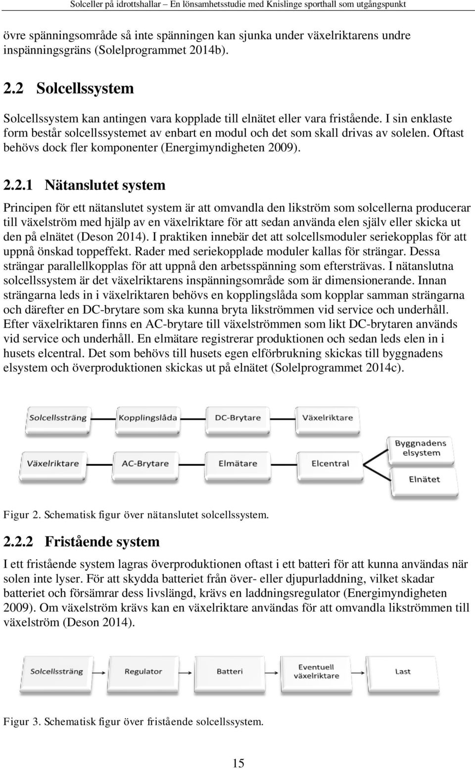 I sin enklaste form består solcellssystemet av enbart en modul och det som skall drivas av solelen. Oftast behövs dock fler komponenter (Energimyndigheten 20