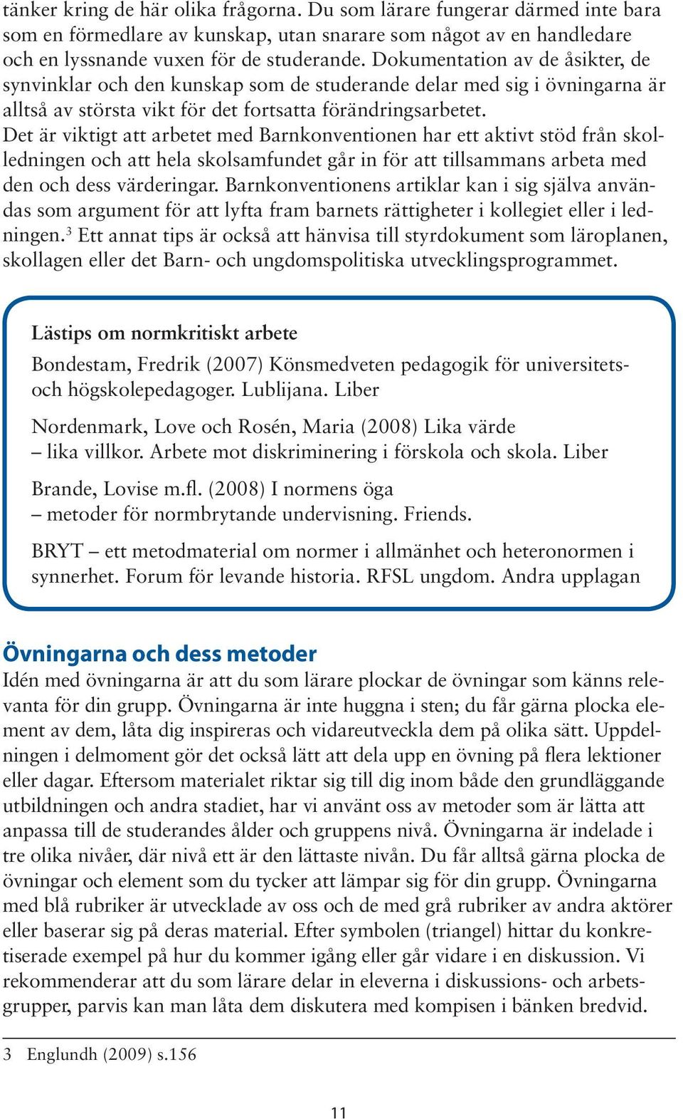 Det är viktigt att arbetet med Barnkonventionen har ett aktivt stöd från skolledningen och att hela skolsamfundet går in för att tillsammans arbeta med den och dess värderingar.