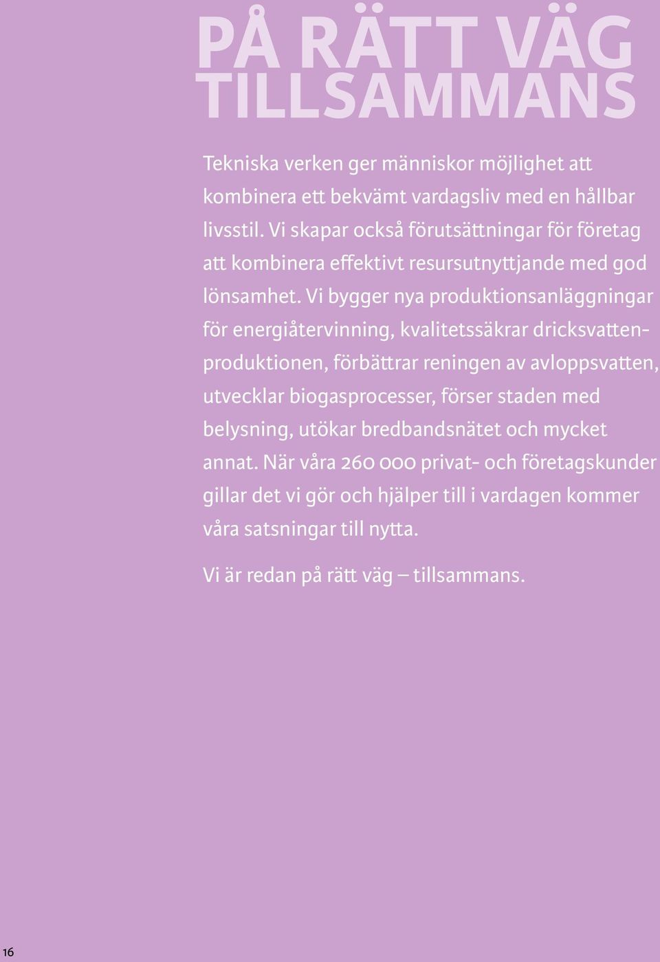 Vi bygger nya produktionsanläggningar för energiåtervinning, kvalitetssäkrar dricksvattenproduktionen, förbättrar reningen av avloppsvatten, utvecklar