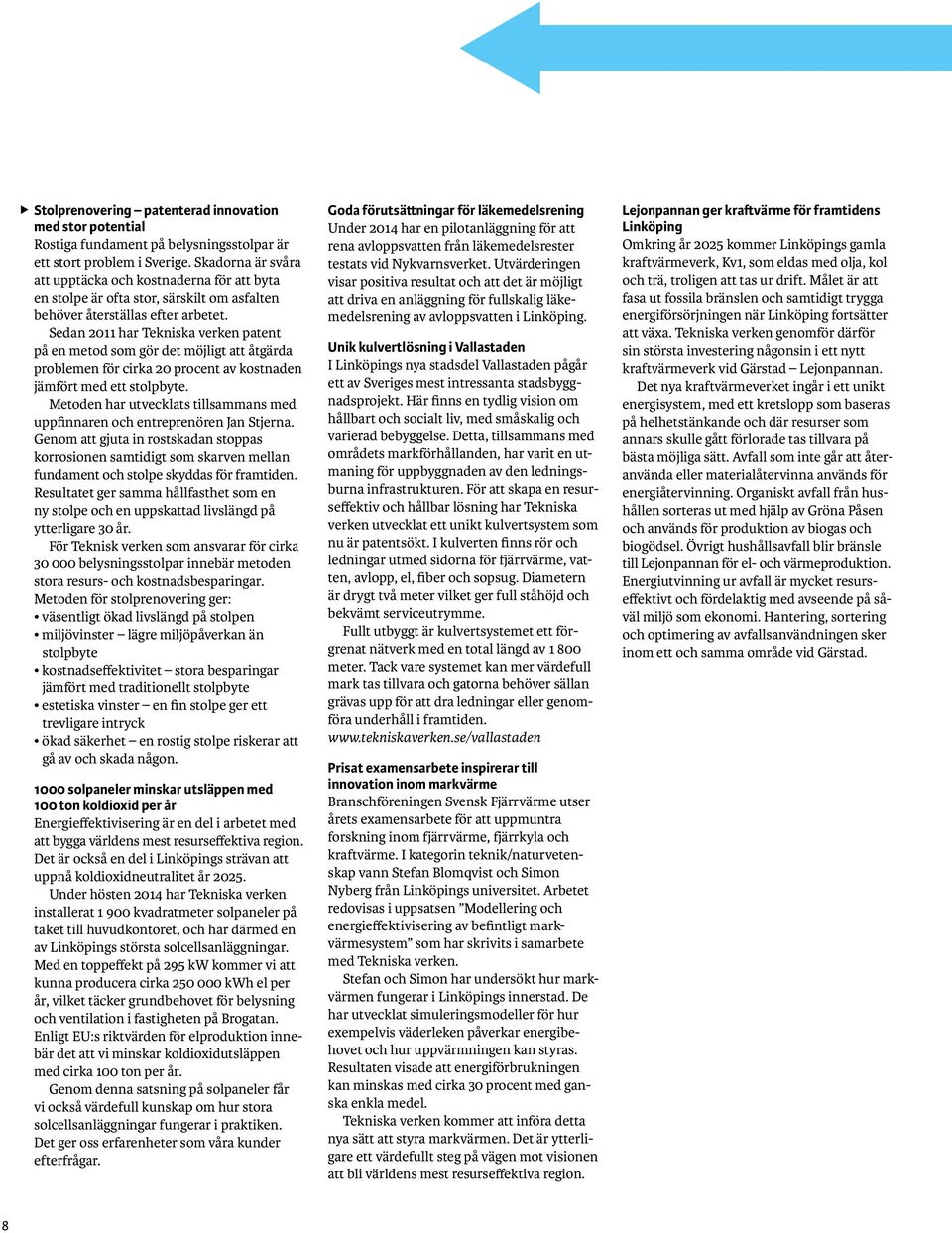 Sedan 2011 har Tekniska verken patent på en metod som gör det möjligt att åtgärda problemen för cirka 20 procent av kostnaden jämfört med ett stolpbyte.