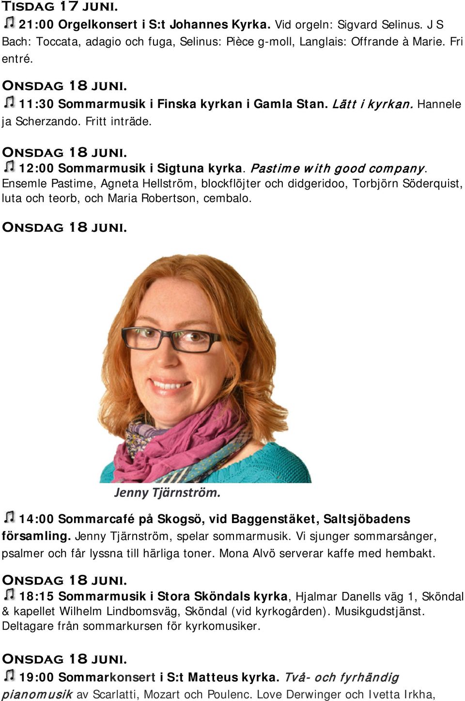 Ensemle Pastime, Agneta Hellström, blockflöjter och didgeridoo, Torbjörn Söderquist, luta och teorb, och Maria Robertson, cembalo. Onsdag 18 juni. Jenny Tjärnström.