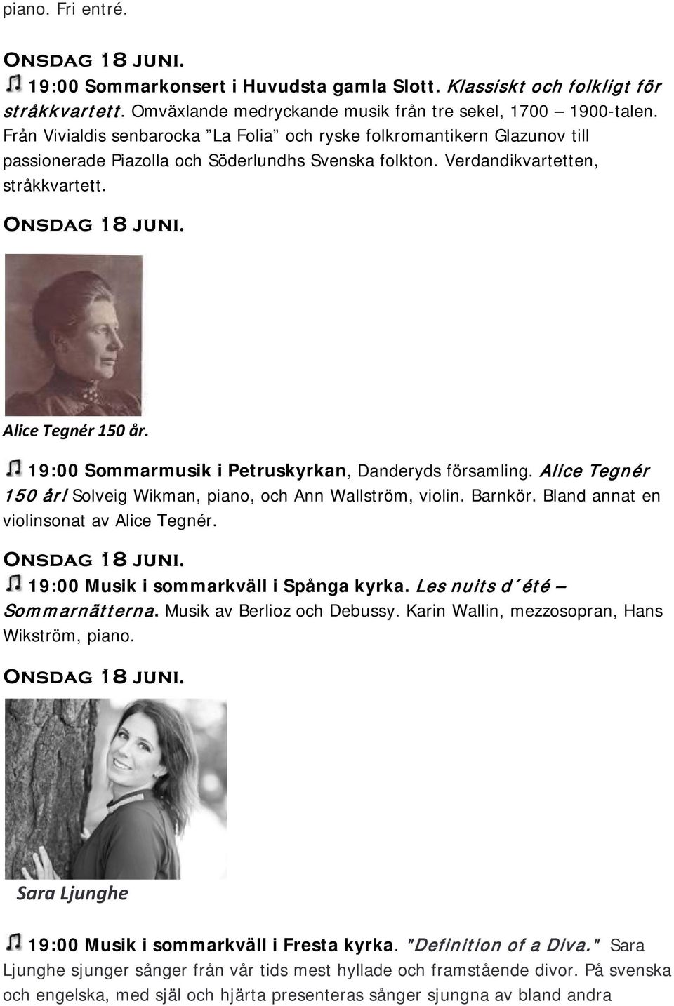 Alice Tegnér 150 år. 19:00 Sommarmusik i Petruskyrkan, Danderyds församling. Alice Tegnér 150 år! Solveig Wikman, piano, och Ann Wallström, violin. Barnkör. Bland annat en violinsonat av Alice Tegnér.