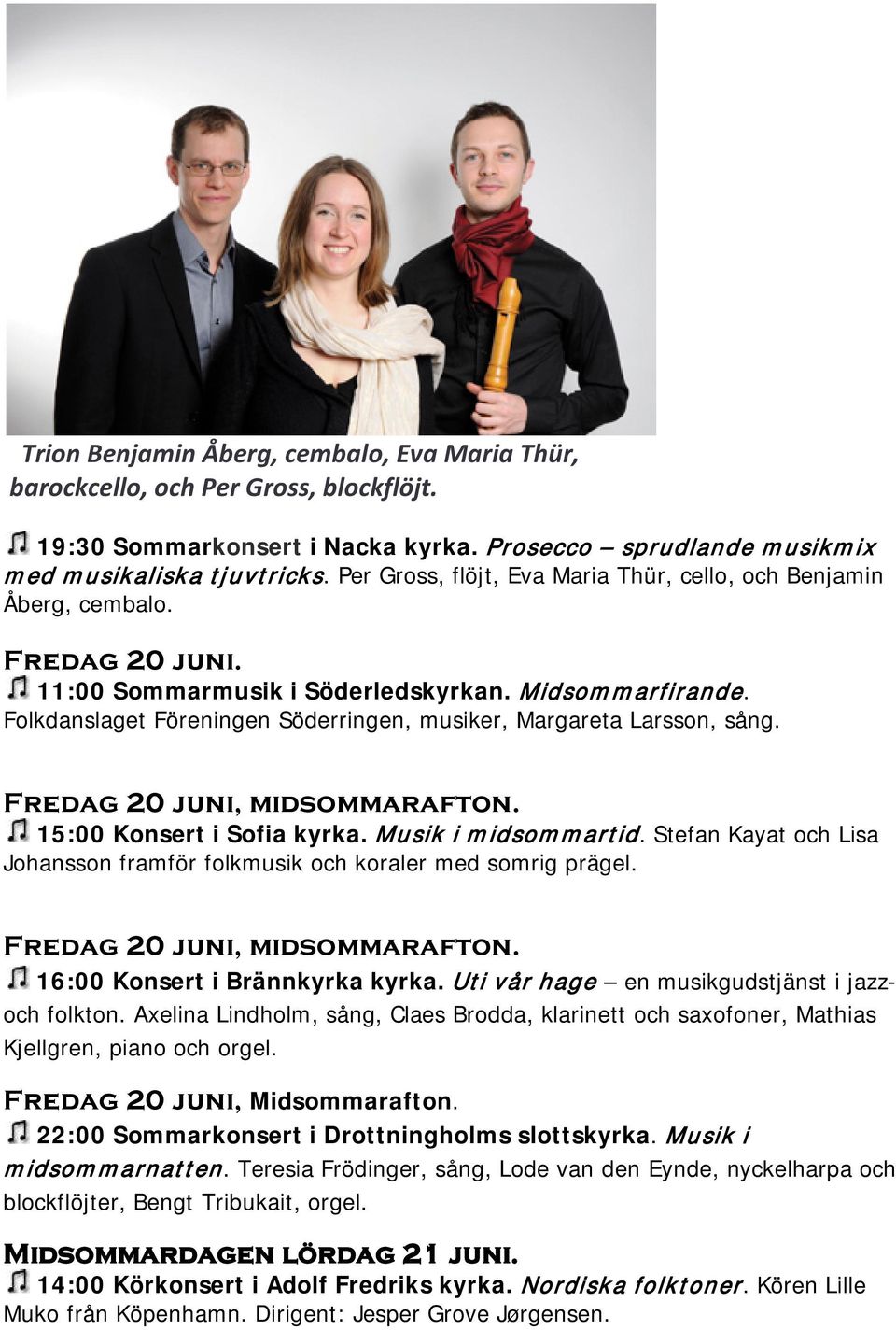 Folkdanslaget Föreningen Söderringen, musiker, Margareta Larsson, sång. Fredag 20 juni, midsommarafton. 15:00 Konsert i Sofia kyrka. Musik i midsommartid.