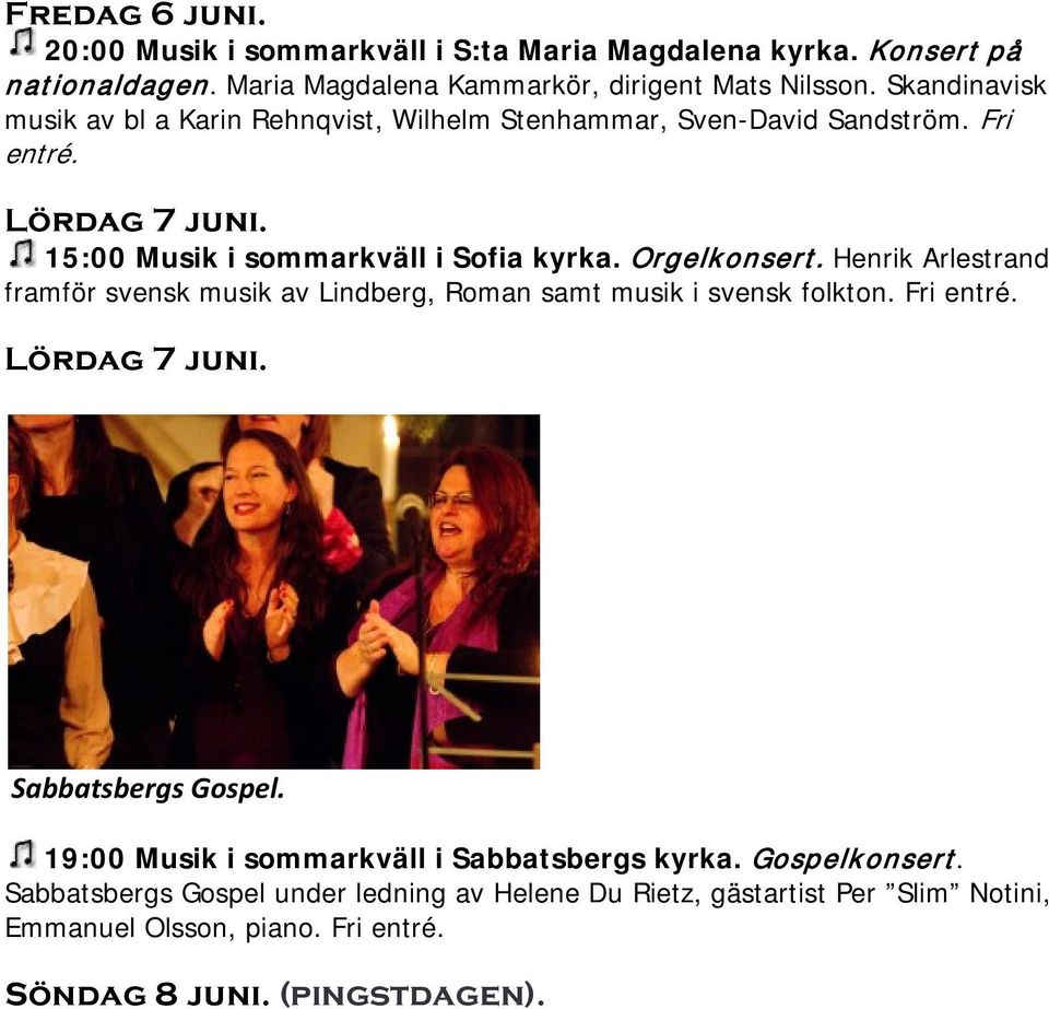 Orgelkonsert. Henrik Arlestrand framför svensk musik av Lindberg, Roman samt musik i svensk folkton. Fri entré. Lördag 7 juni. Sabbatsbergs Gospel.