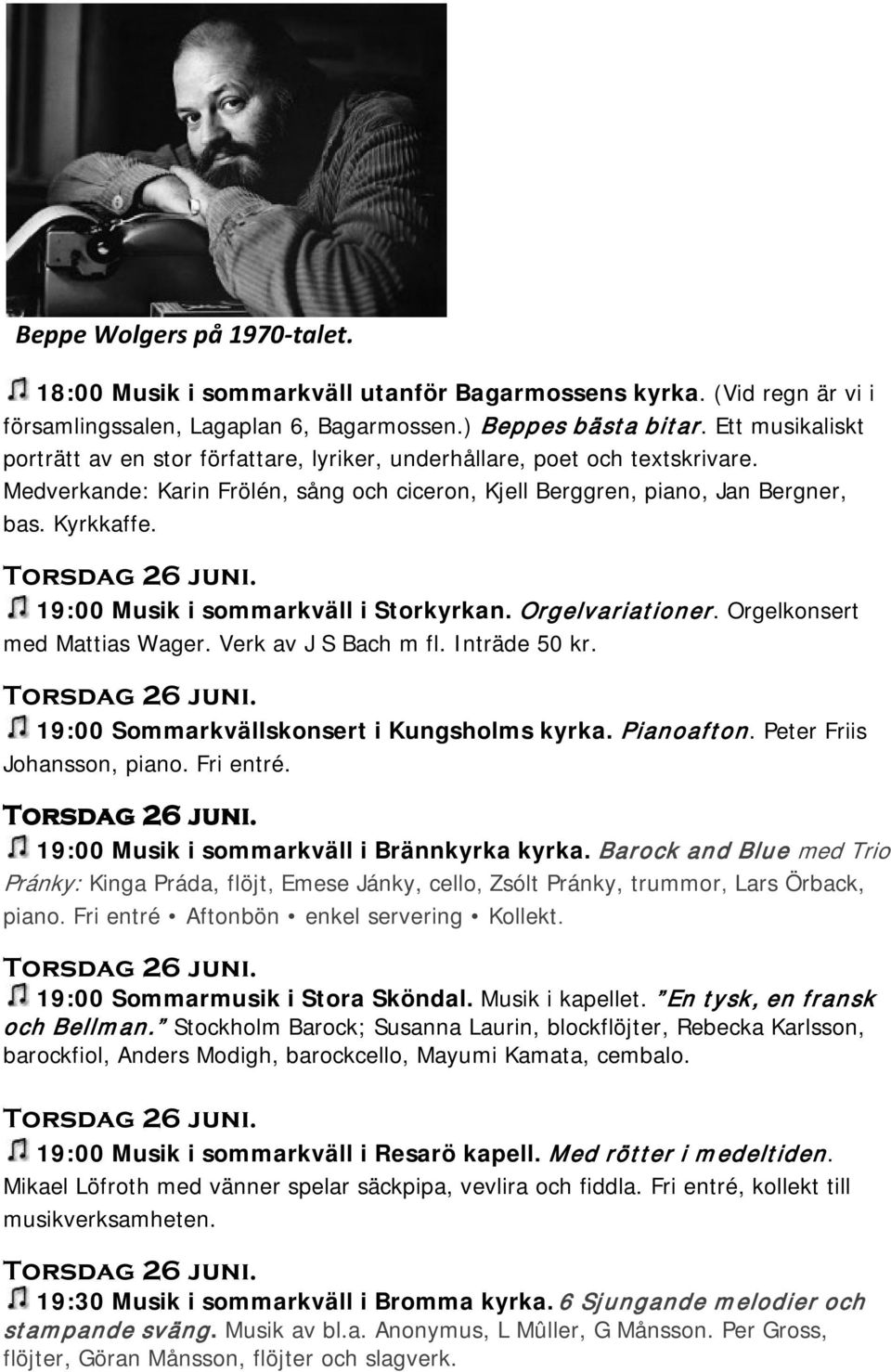 Torsdag 26 juni. 19:00 Musik i sommarkväll i Storkyrkan. Orgelvariationer. Orgelkonsert med Mattias Wager. Verk av J S Bach m fl. Inträde 50 kr. Torsdag 26 juni.