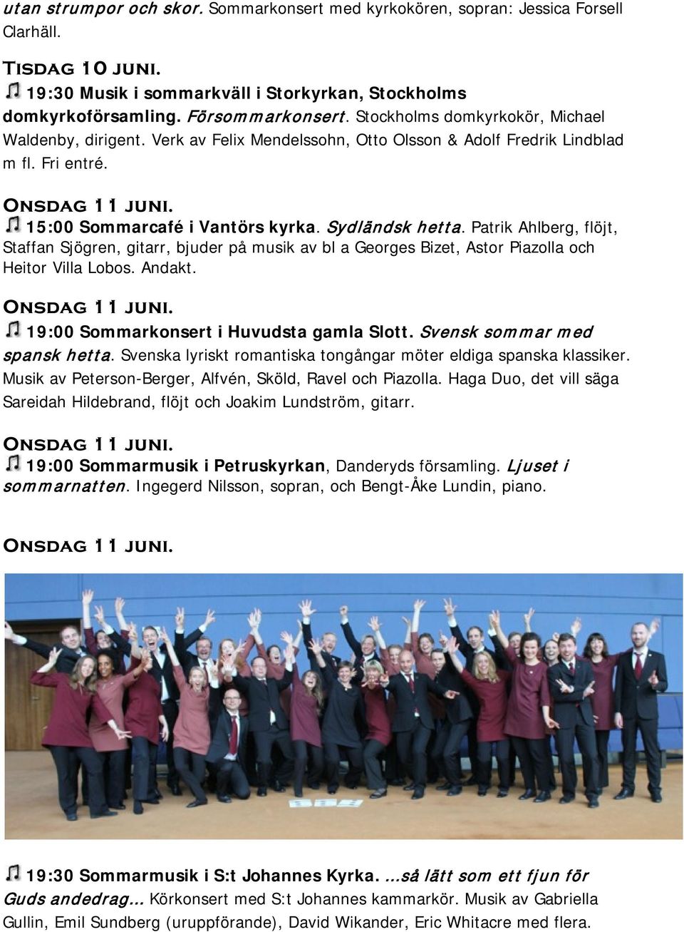Patrik Ahlberg, flöjt, Staffan Sjögren, gitarr, bjuder på musik av bl a Georges Bizet, Astor Piazolla och Heitor Villa Lobos. Andakt. Onsdag 11 juni. 19:00 Sommarkonsert i Huvudsta gamla Slott.