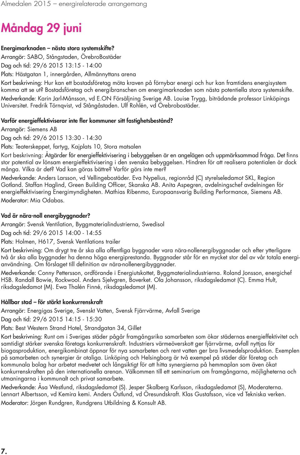 förnybar energi och hur kan framtidens energisystem komma att se ut? Bostadsföretag och energibranschen om energimarknaden som nästa potentiella stora systemskifte.