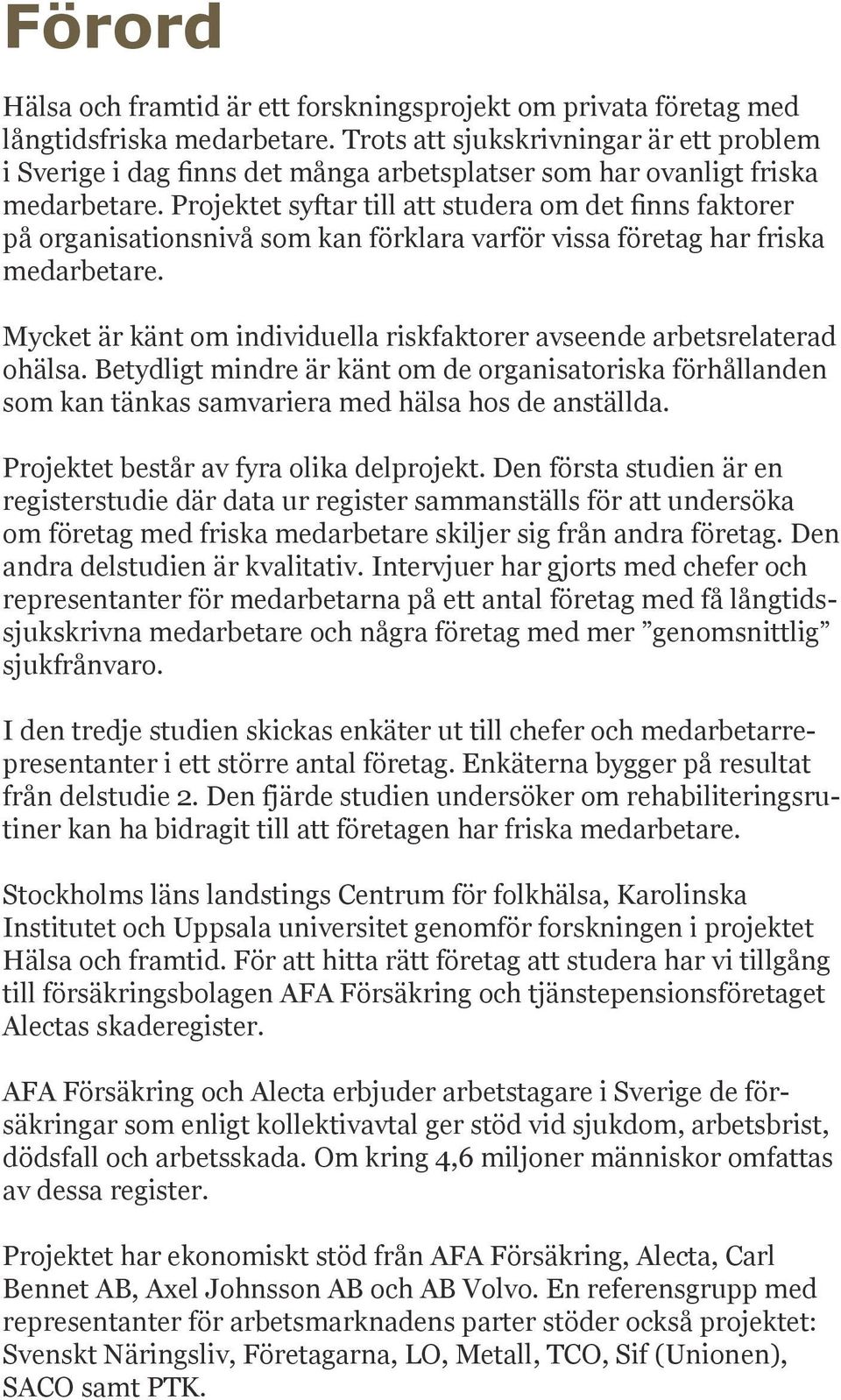 Projektet syftar till att studera om det finns faktorer på organisationsnivå som kan förklara varför vissa företag har friska medarbetare.