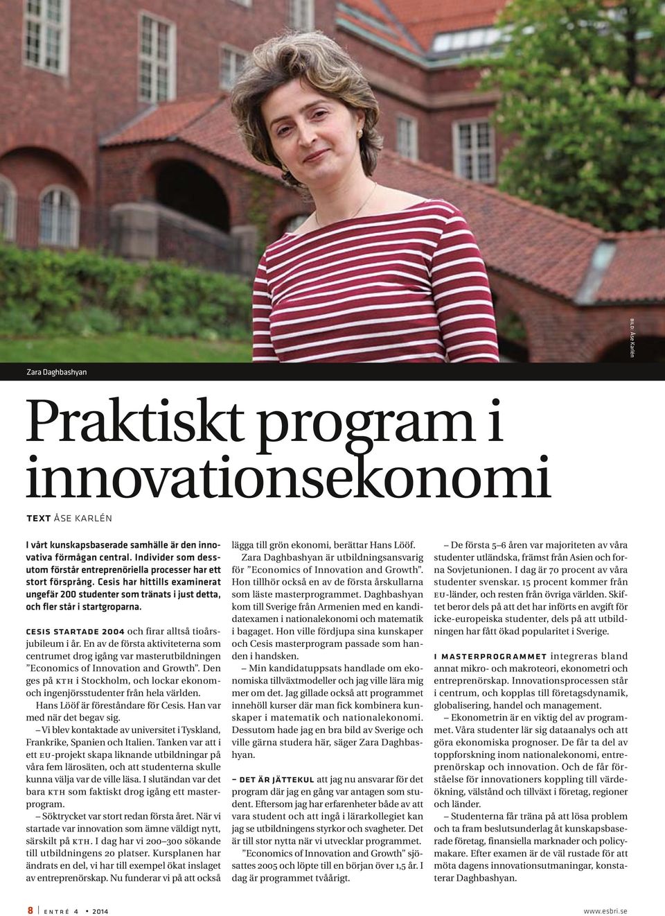 cesis startade 2004 och firar alltså tioårsjubileum i år. En av de första aktiviteterna som centrumet drog igång var masterutbildningen Economics of Innovation and Growth.