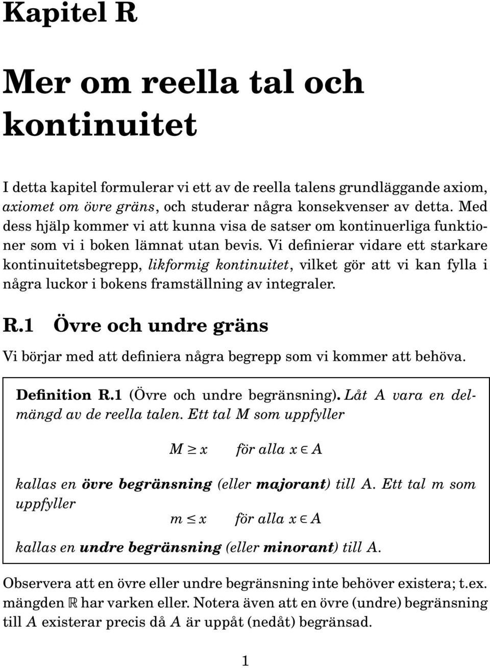 Vi definierar vidare ett starkare kontinuitetsbegrepp, likformig kontinuitet, vilket gör att vi kan fylla i några luckor i bokens framställning av integraler. R.