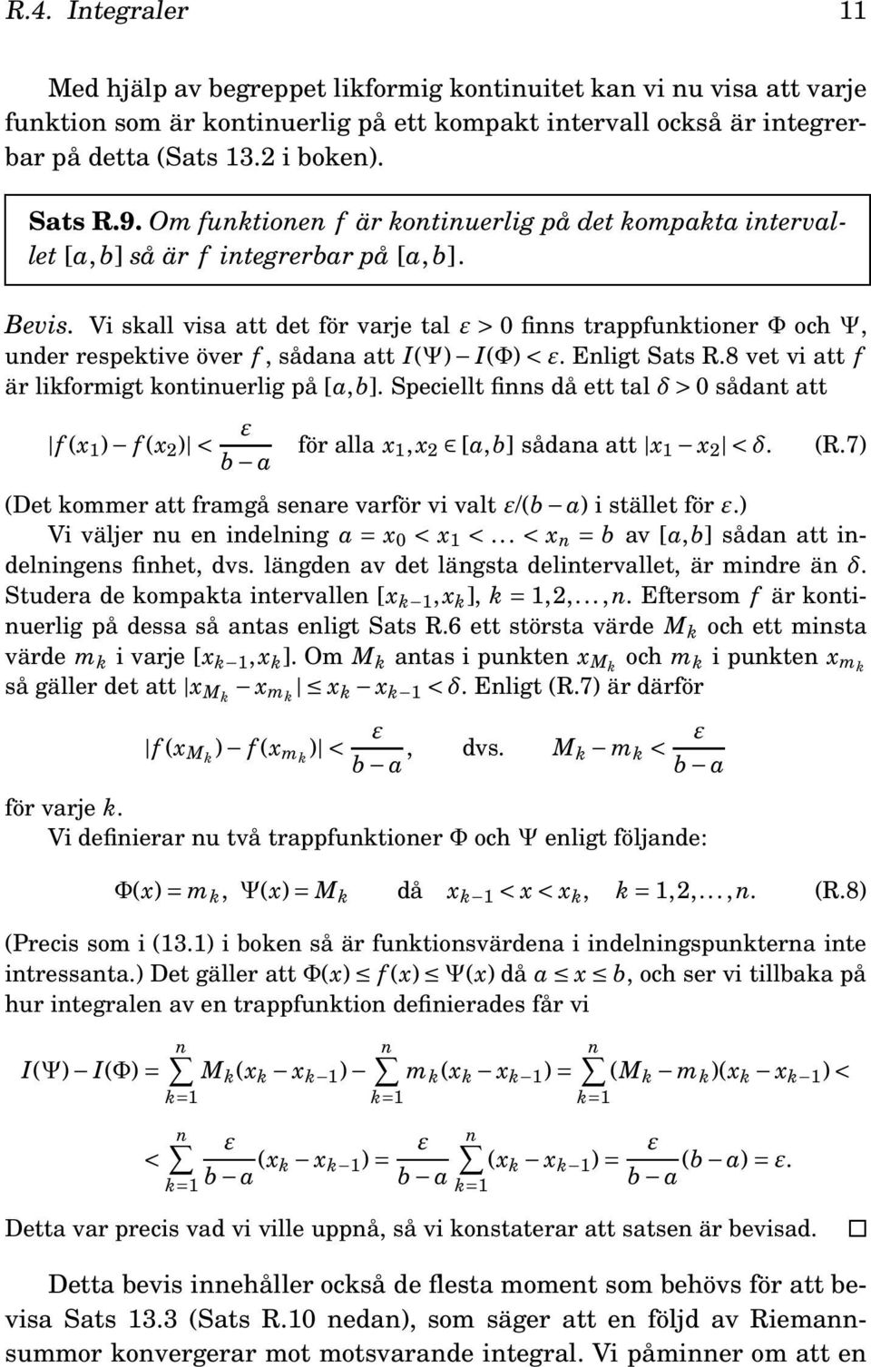 Vi skall visa att det för varje tal ε > 0 finns trappfunktioner Φ och Ψ, under respektive över f, sådana att I(Ψ) I(Φ)<ε. Enligt Sats R.8 vet vi att f är likformigt kontinuerlig på [a,b].