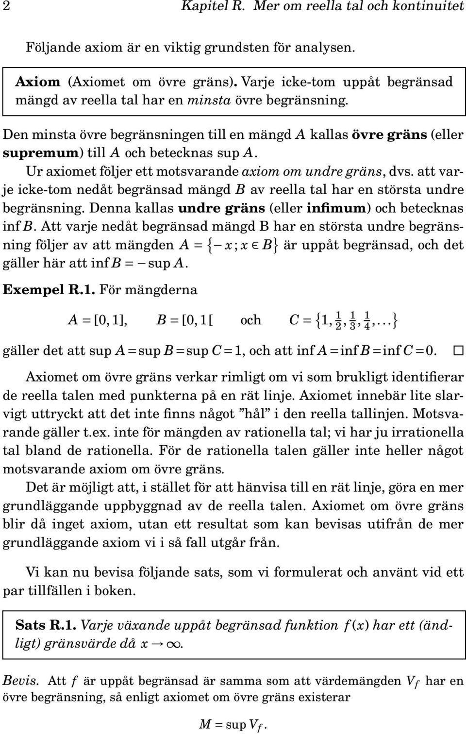 Ur axiomet följer ett motsvarande axiom om undre gräns, dvs. att varje icke-tom nedåt begränsad mängd B av reella tal har en största undre begränsning.