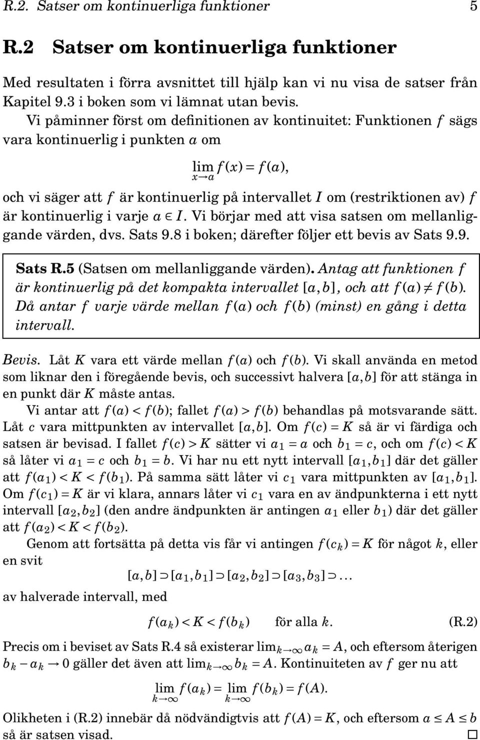 är kontinuerlig i varje a I. Vi börjar med att visa satsen om mellanliggande värden, dvs. Sats 9.8 i boken; därefter följer ett bevis av Sats 9.9. Sats R.5 (Satsen om mellanliggande värden).