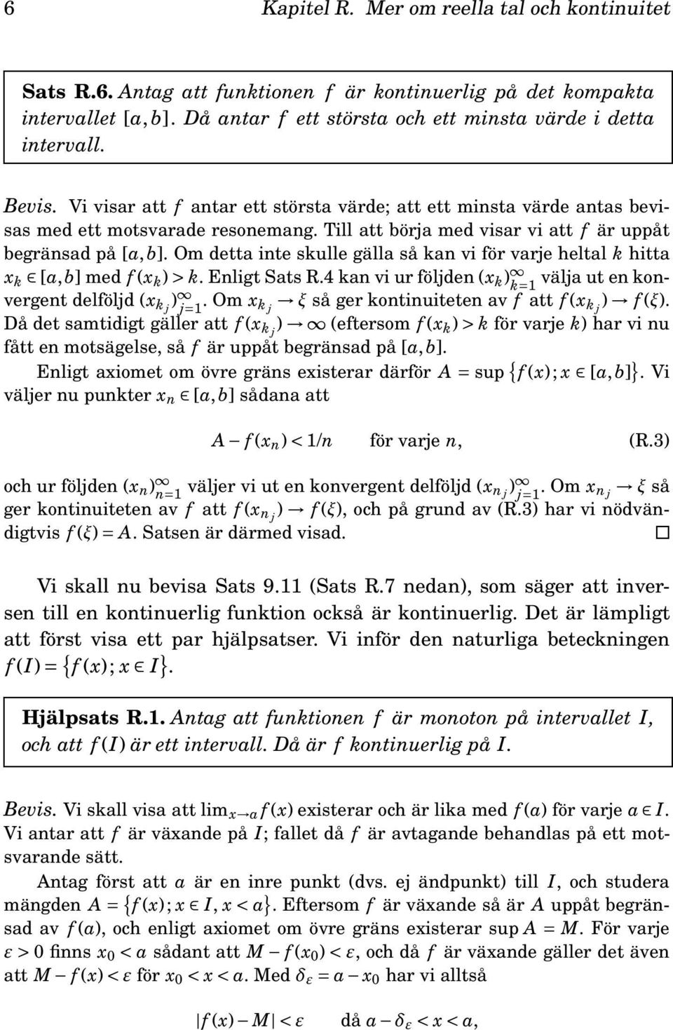 Om detta inte skulle gälla så kan vi för varje heltal k hitta x k [a,b] med f (x k )> k. Enligt Sats R.4 kan vi ur följden (x k ) välja ut en konvergent delföljd (x k j ) j=1.