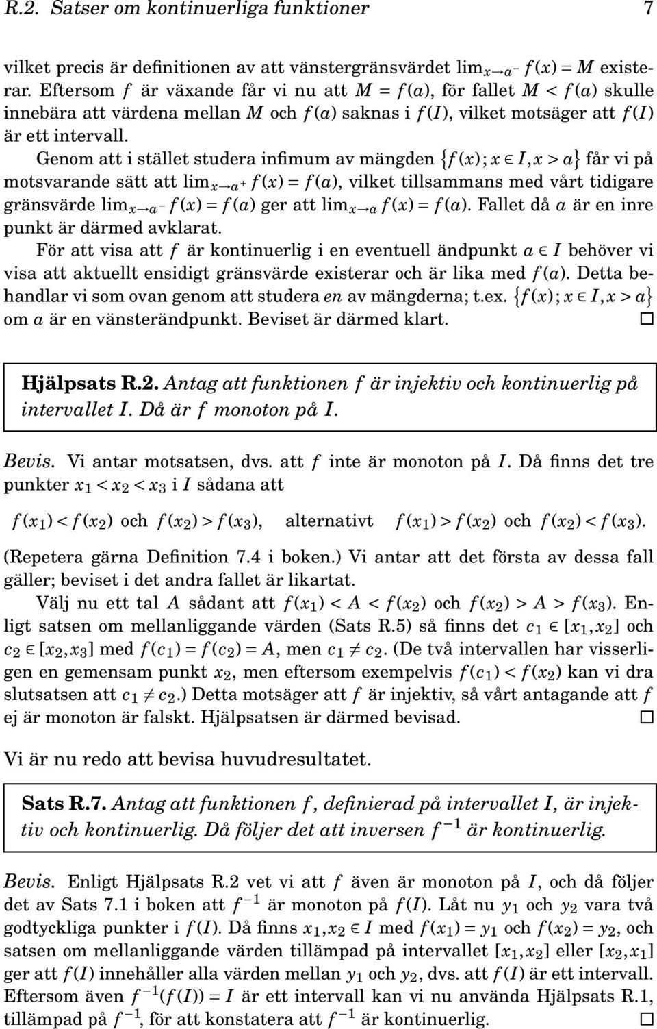 Genom att i stället studera infimum av mängden { f (x); x I,x>a } får vi på motsvarande sätt att lim x a + f (x)= f (a), vilket tillsammans med vårt tidigare gränsvärde lim x a f (x)= f (a) ger att