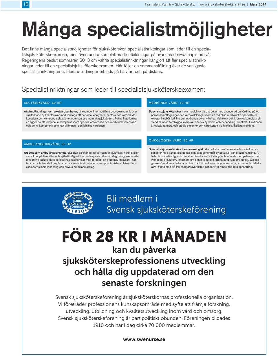 utbildningar på avancerad nivå/magisternivå. Regeringens beslut sommaren 2013 om valfria specialistinriktningar har gjort att fler specialistinriktningar leder till en specialistsjuksköterskeexamen.