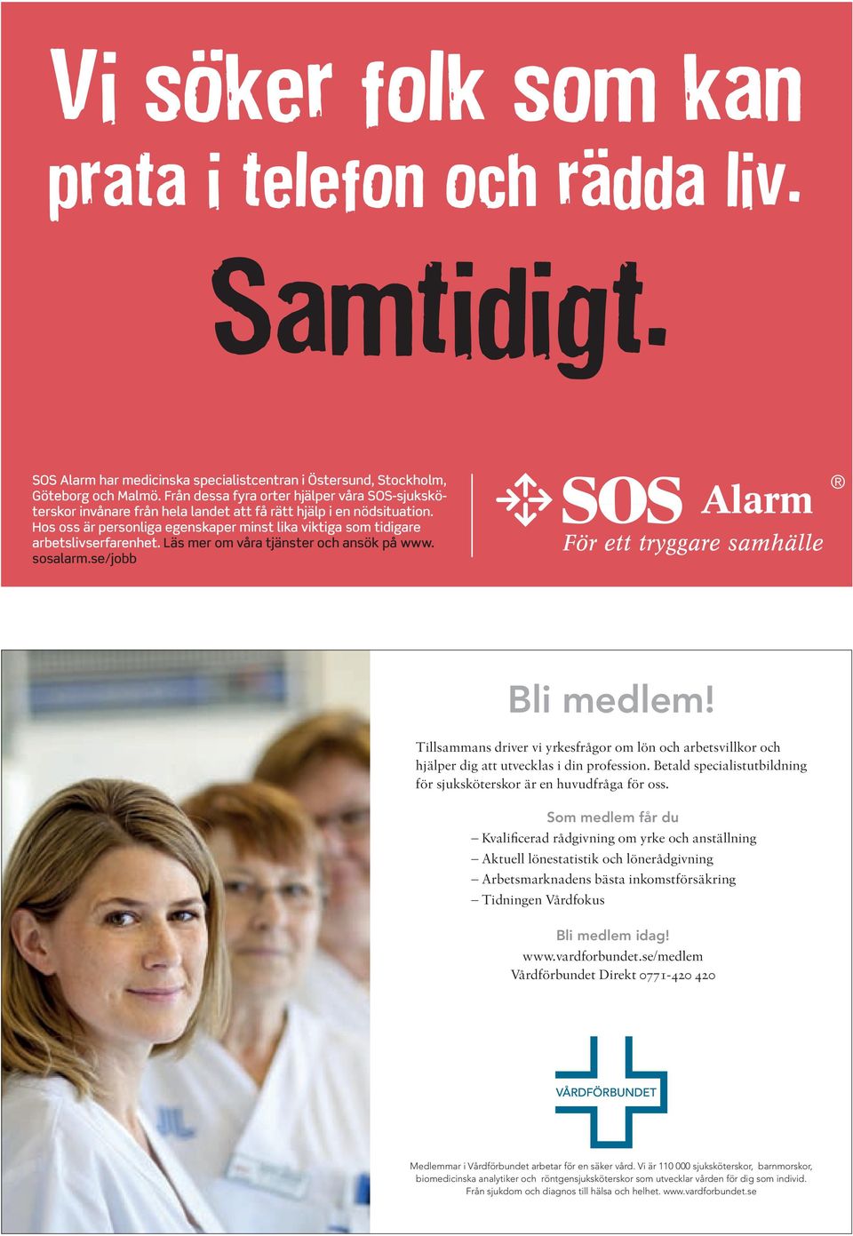 Hos oss är personliga egenskaper minst lika viktiga som tidigare arbetslivserfarenhet. Läs mer om våra tjänster och ansök på www. sosalarm.se/jobb Bli medlem!