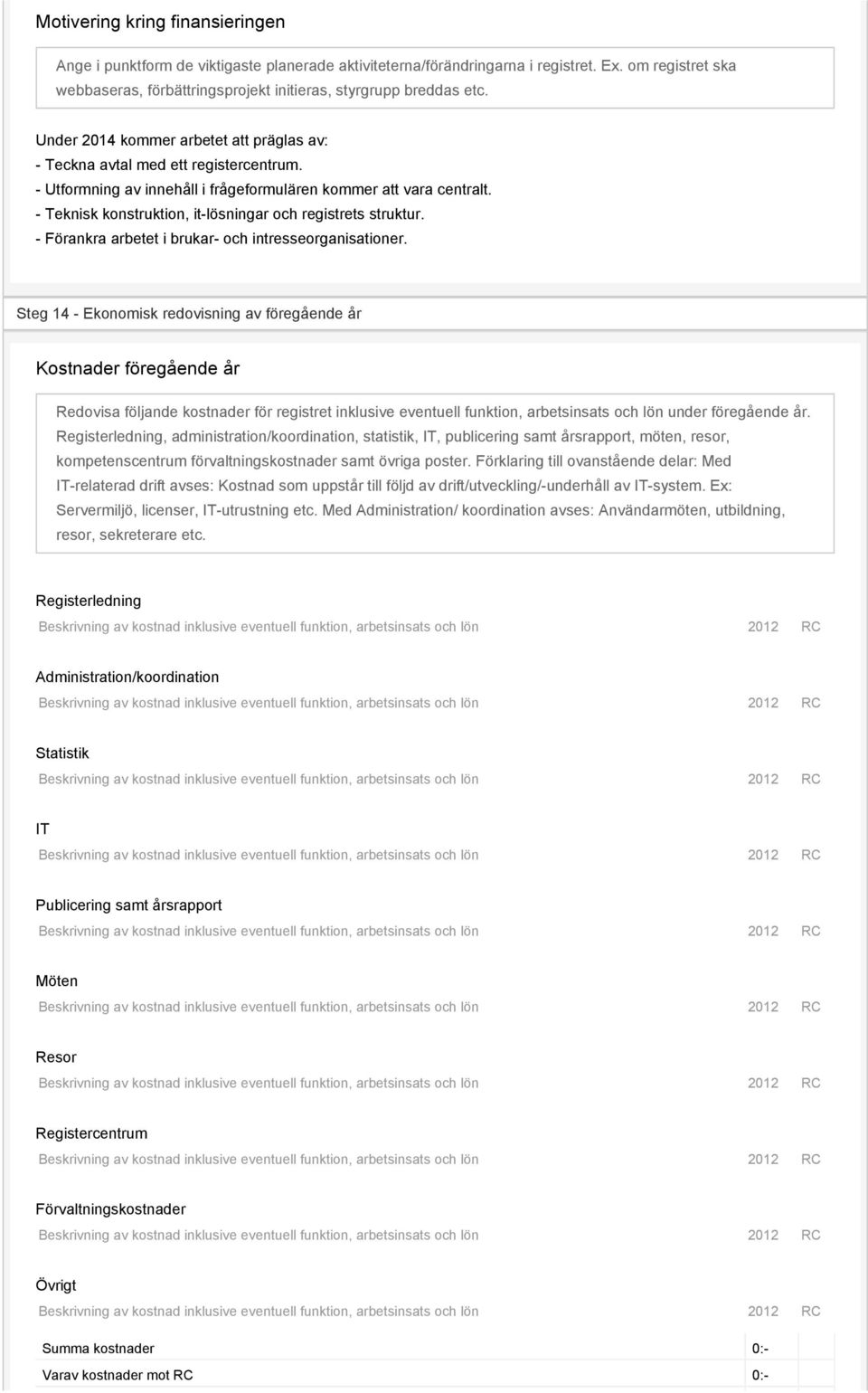 - Utformning av innehåll i frågeformulären kommer att vara centralt. - Teknisk konstruktion, it-lösningar och registrets struktur. - Förankra arbetet i brukar- och intresseorganisationer.