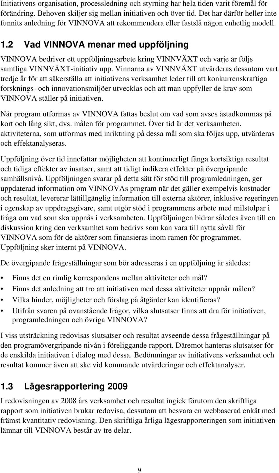 2 Vad VINNOVA menar med uppföljning VINNOVA bedriver ett uppföljningsarbete kring VINNVÄXT och varje år följs samtliga VINNVÄXT-initiativ upp.