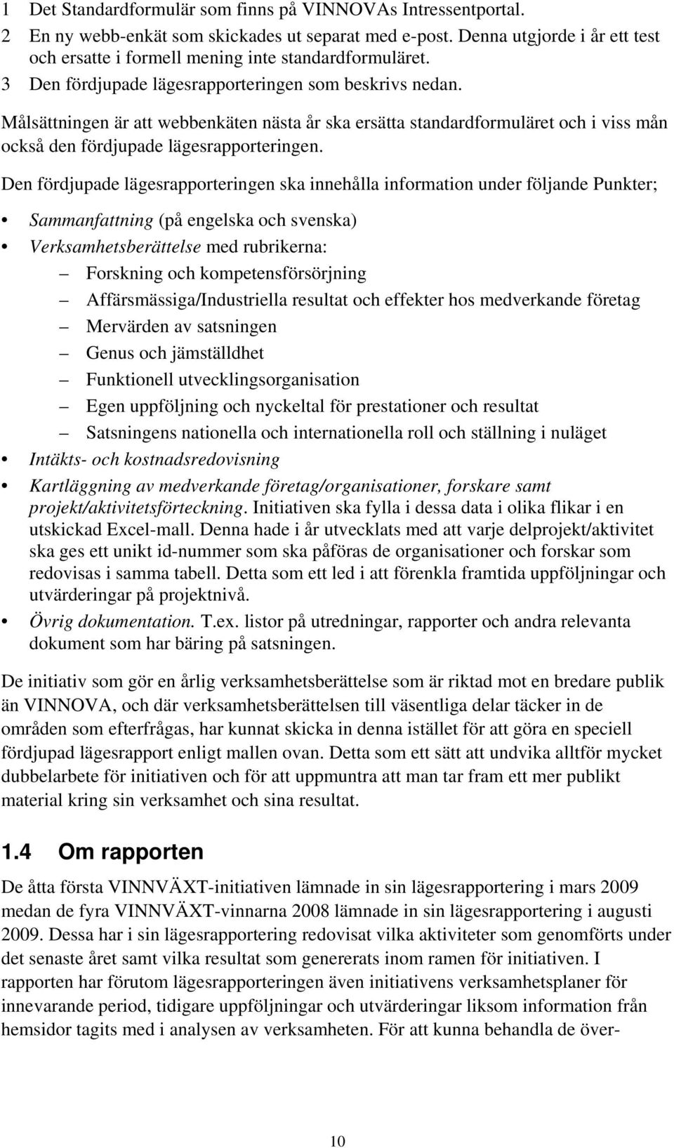 Målsättningen är att webbenkäten nästa år ska ersätta standardformuläret och i viss mån också den fördjupade lägesrapporteringen.