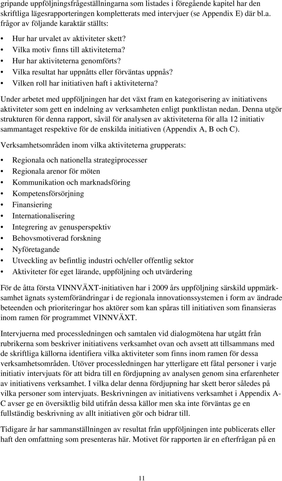 Under arbetet med uppföljningen har det växt fram en kategorisering av initiativens aktiviteter som gett en indelning av verksamheten enligt punktlistan nedan.