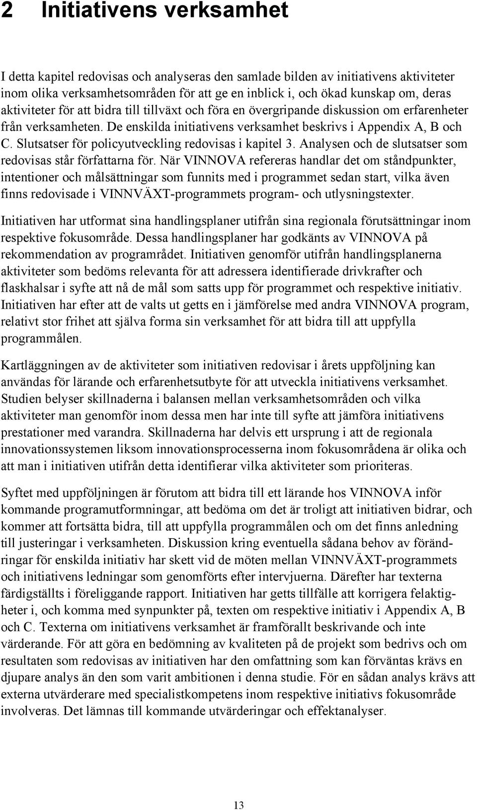 Slutsatser för policyutveckling redovisas i kapitel 3. Analysen och de slutsatser som redovisas står författarna för.