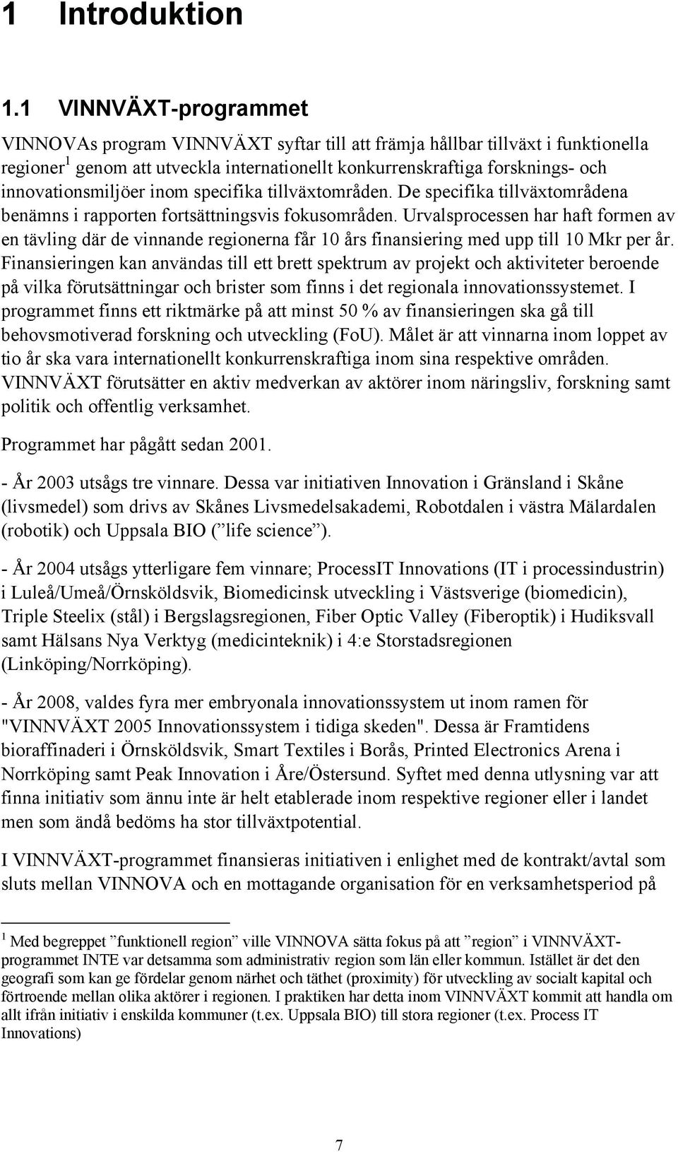 innovationsmiljöer inom specifika tillväxtområden. De specifika tillväxtområdena benämns i rapporten fortsättningsvis fokusområden.