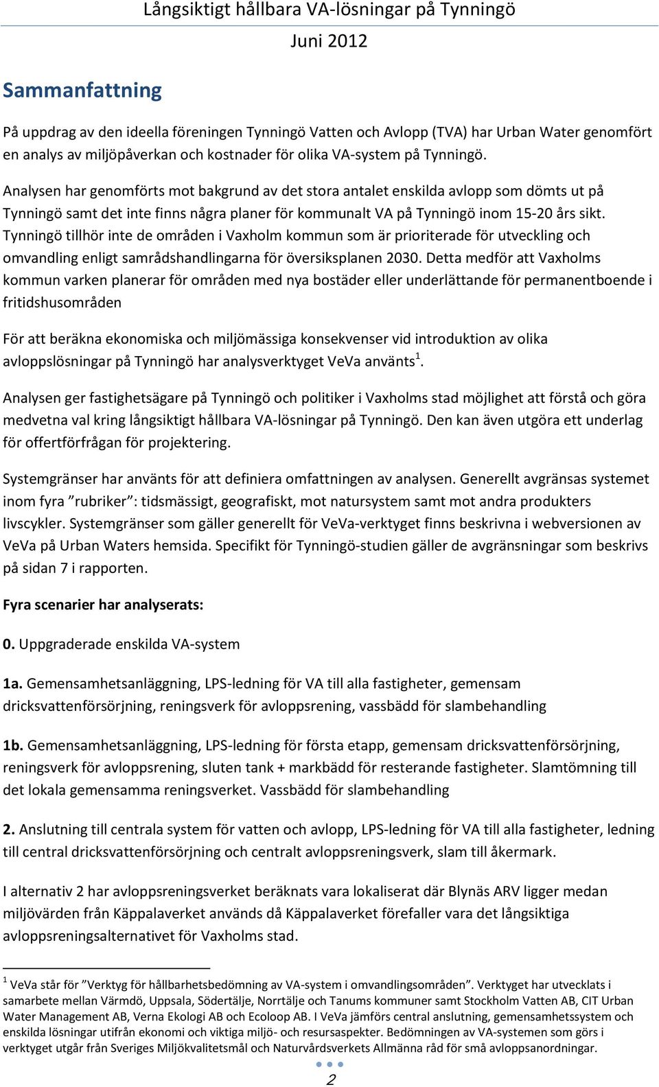 Analysen har genomförts mot bakgrund av det stora antalet enskilda avlopp som dömts ut på Tynningö samt det inte finns några planer för kommunalt VA på Tynningö inom 15-20 års sikt.