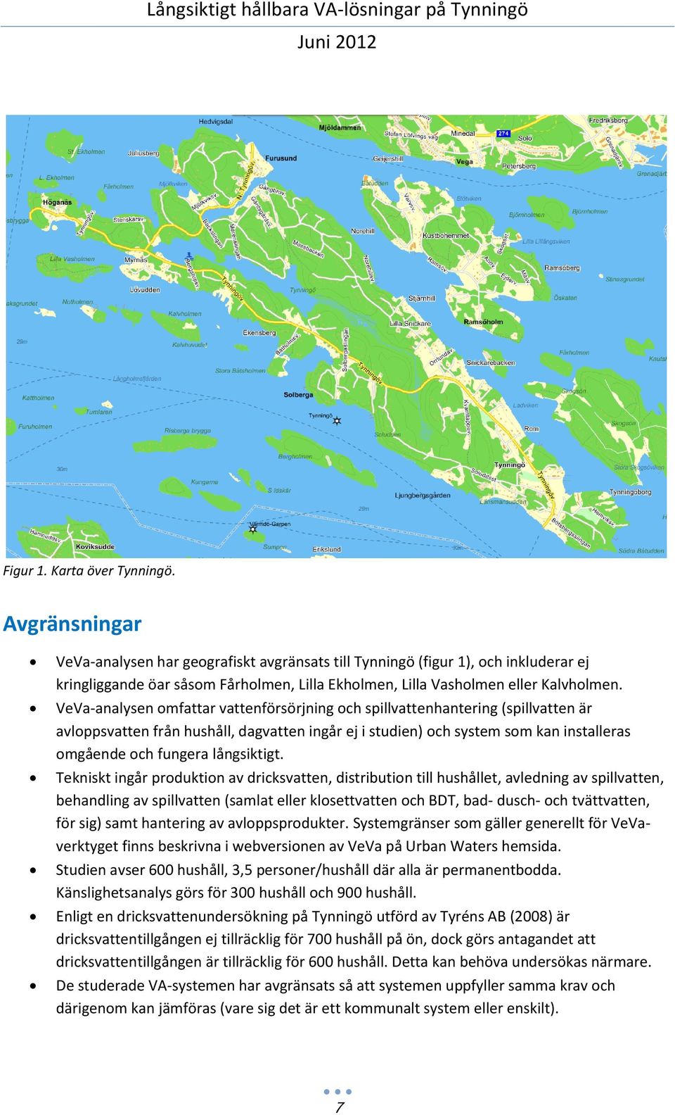 VeVa-analysen omfattar vattenförsörjning och spillvattenhantering (spillvatten är avloppsvatten från hushåll, dagvatten ingår ej i studien) och system som kan installeras omgående och fungera