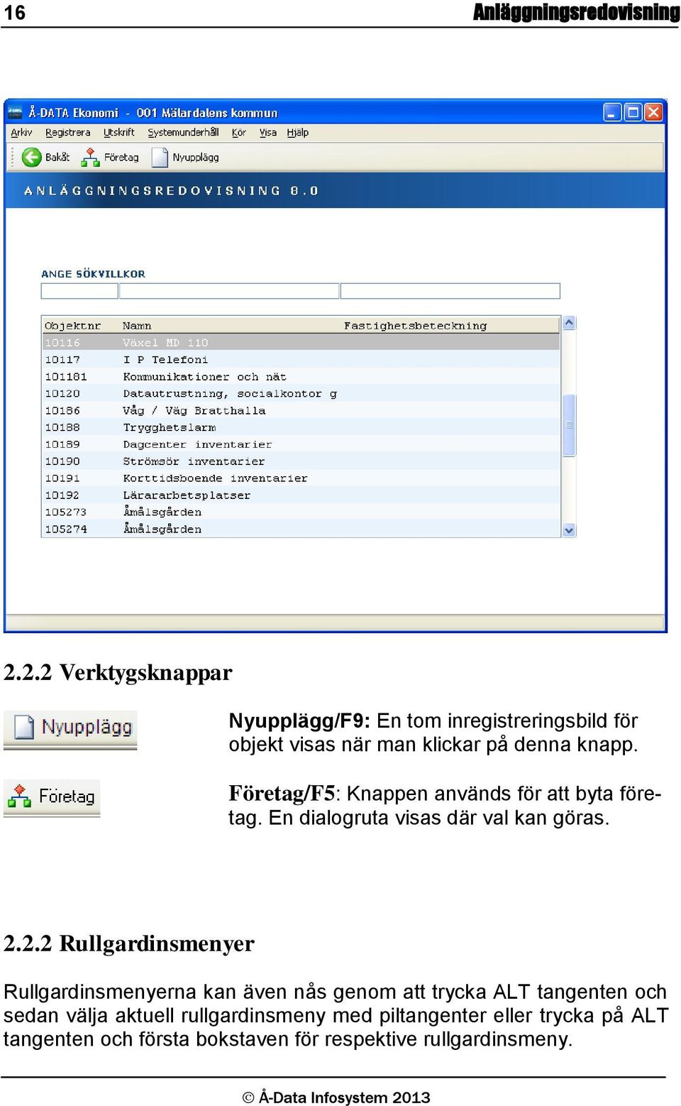 Företag/F5: Knappen används för att byta företag. En dialogruta visas där val kan göras. 2.