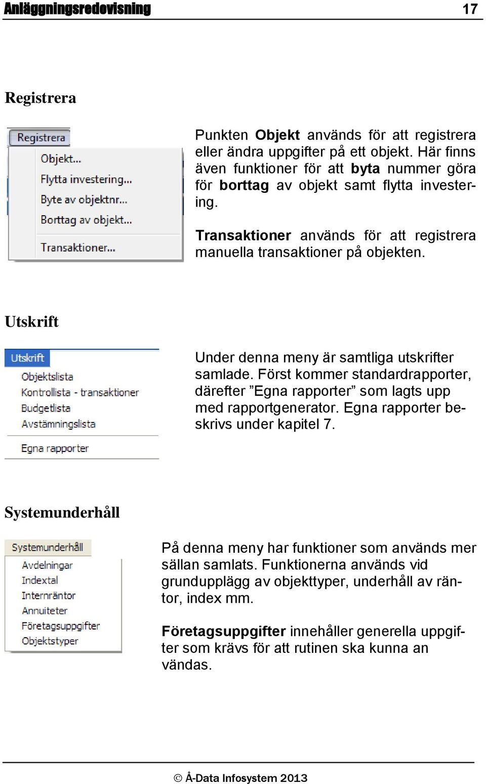 Utskrift Under denna meny är samtliga utskrifter samlade. Först kommer standardrapporter, därefter Egna rapporter som lagts upp med rapportgenerator.