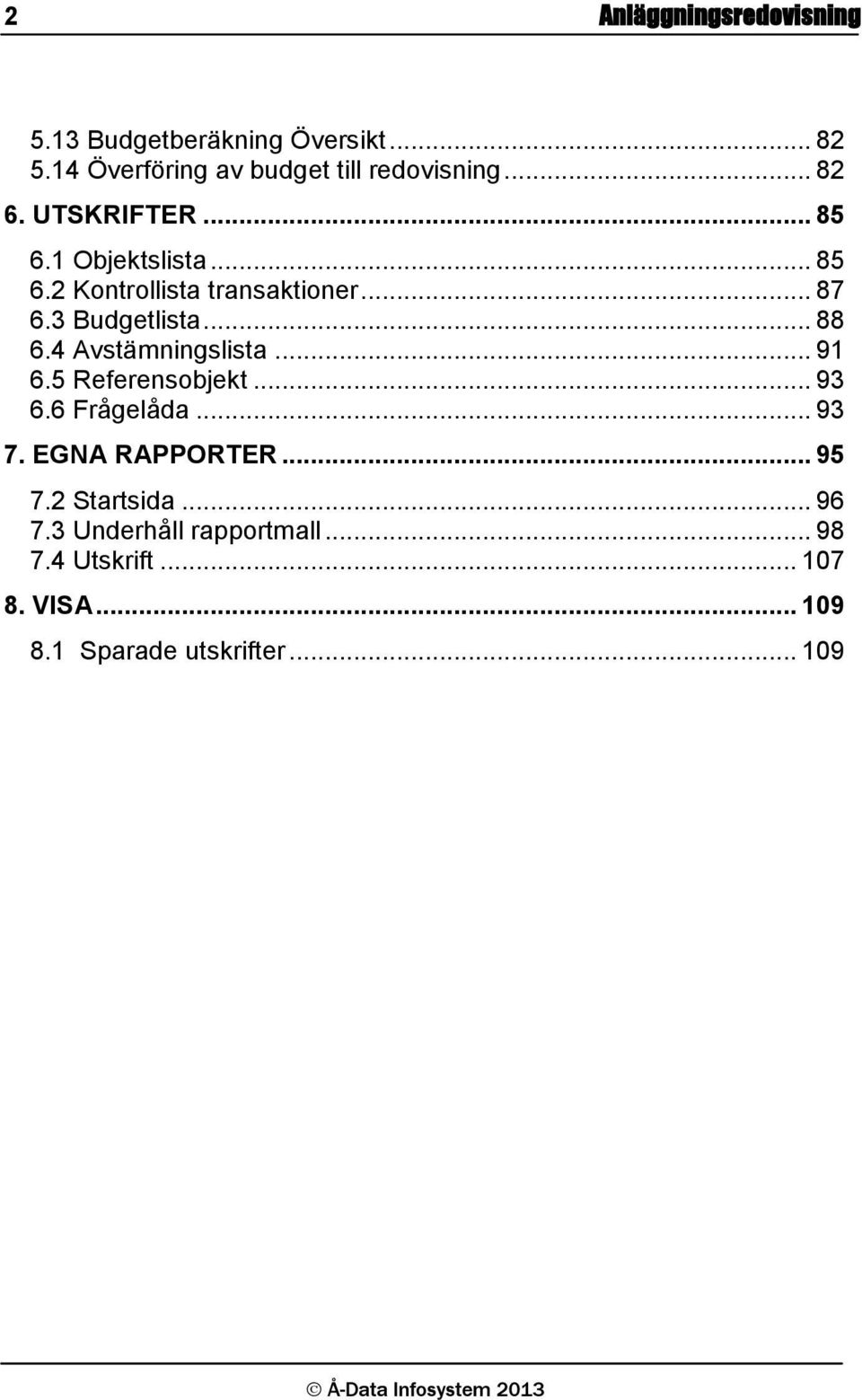 .. 88 6.4 Avstämningslista... 91 6.5 Referensobjekt... 93 6.6 Frågelåda... 93 7. EGNA RAPPORTER... 95 7.