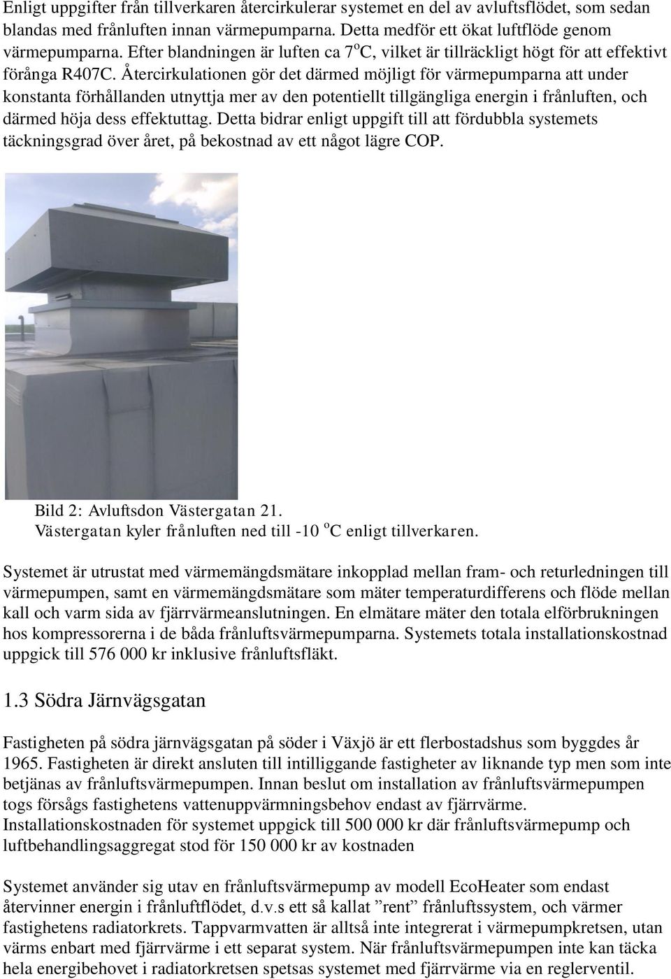 Återcirkulationen gör det därmed möjligt för värmepumparna att under konstanta förhållanden utnyttja mer av den potentiellt tillgängliga energin i frånluften, och därmed höja dess effektuttag.