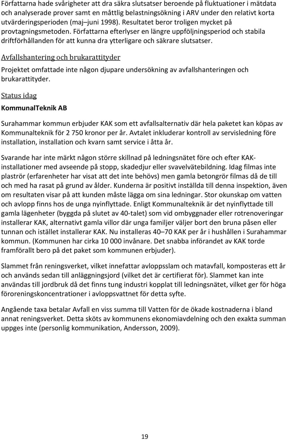 Författarna efterlyser en längre uppföljningsperiod och stabila driftförhållanden för att kunna dra ytterligare och säkrare slutsatser.