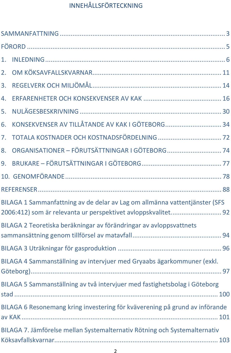 GENOMFÖRANDE...78 REFERENSER...88 BILAGA 1 Sammanfattning av de delar av Lag om allmänna vattentjänster (SFS 2006:412) som är relevanta ur perspektivet avloppskvalitet.