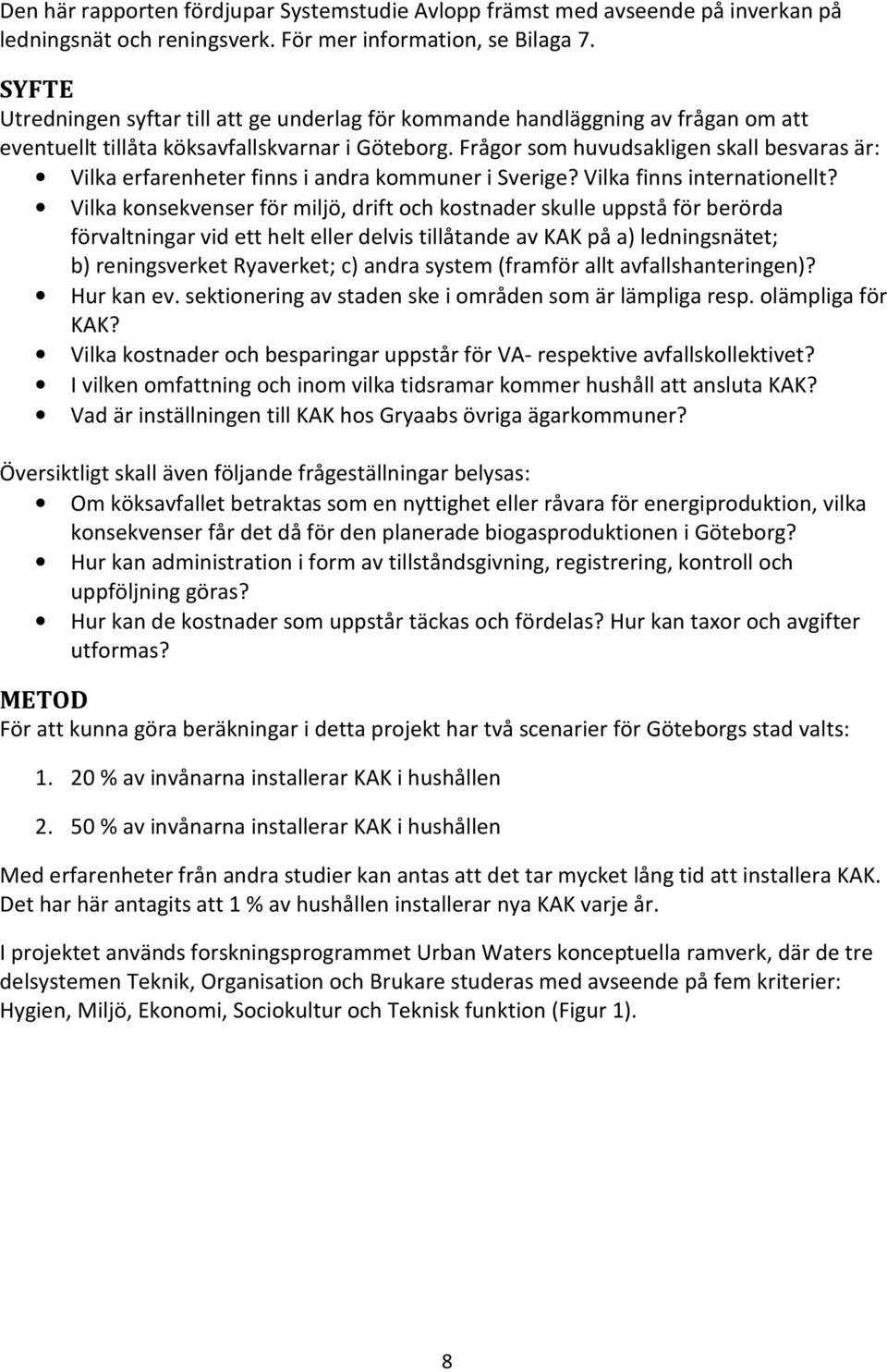 Frågor som huvudsakligen skall besvaras är: Vilka erfarenheter finns i andra kommuner i Sverige? Vilka finns internationellt?