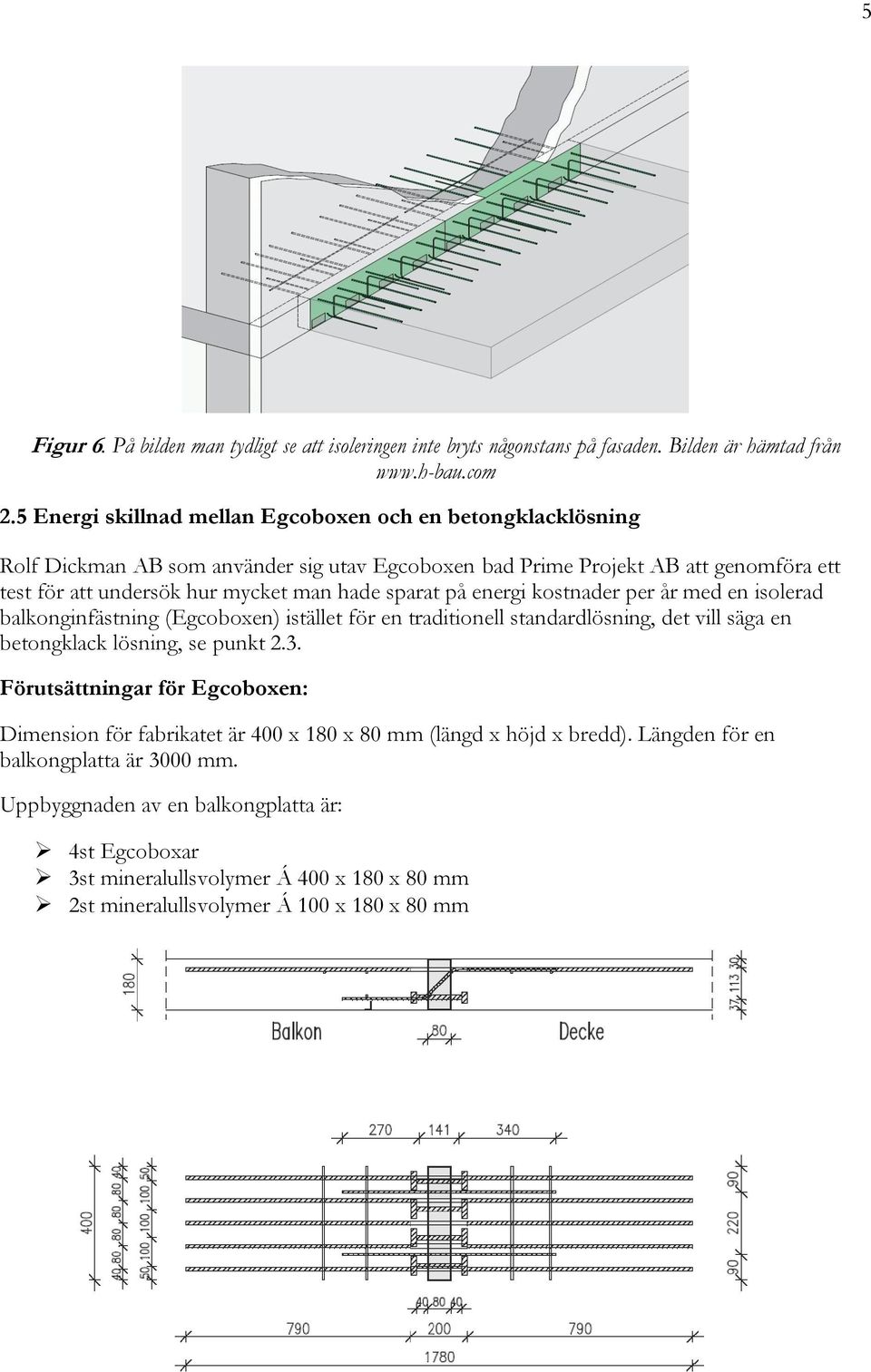 sparat på energi kostnader per år med en isolerad balkonginfästning (Egcoboxen) istället för en traditionell standardlösning, det vill säga en betongklack lösning, se punkt 2.3.