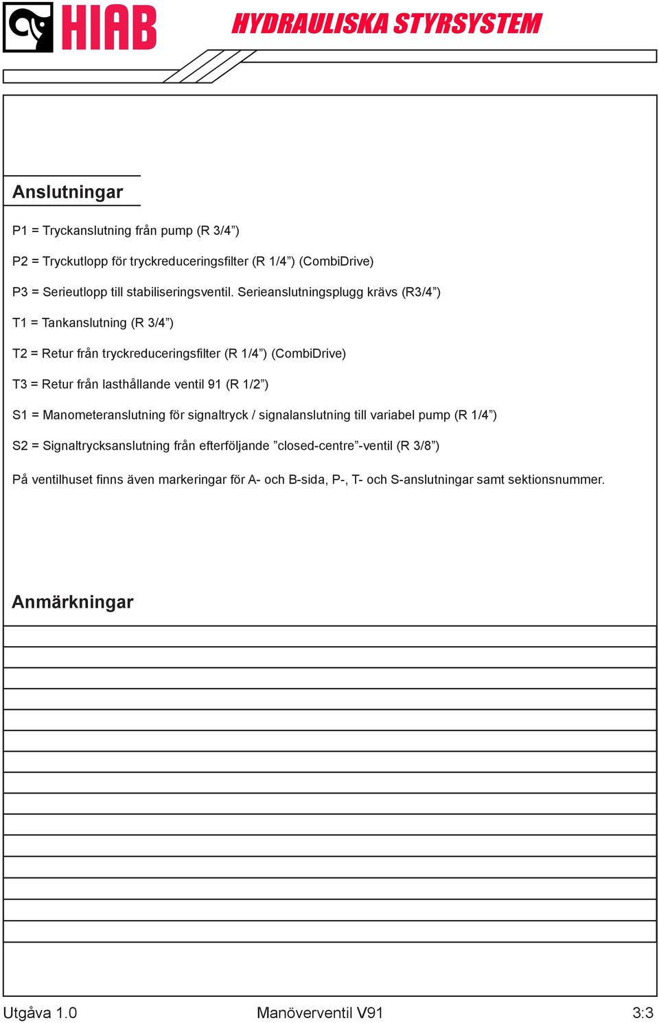 Serieanslutningsplugg krävs (R3/4 ) T1 = Tankanslutning (R 3/4 ) T2 = Retur från tryckreduceringsfilter (R 1/4 ) (CombiDrive) T3 = Retur från lasthållande