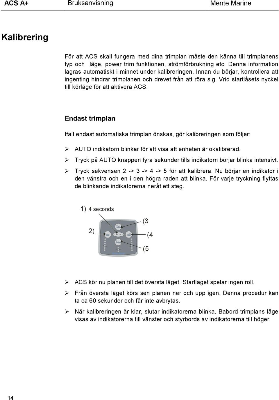 Vrid startlåsets nyckel till körläge för att aktivera ACS.