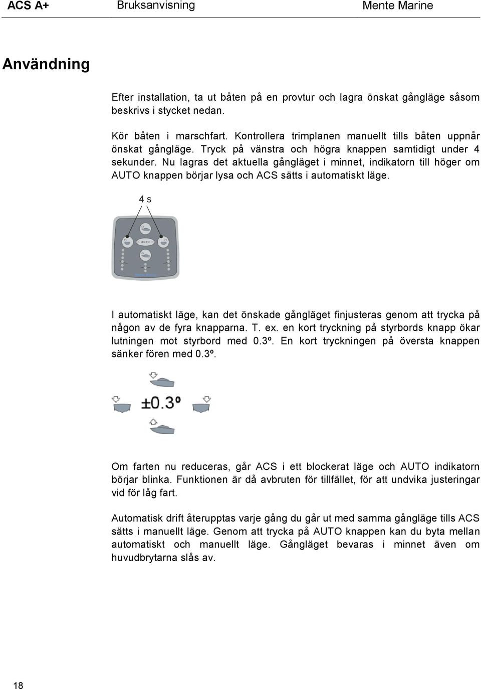 Nu lagras det aktuella gångläget i minnet, indikatorn till höger om AUTO knappen börjar lysa och ACS sätts i automatiskt läge.