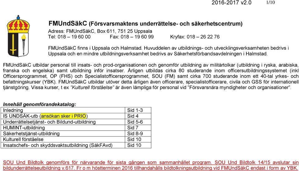 utbildar personal till insats- och prod-organisationen och genomför utbildning av militärtolkar (utbildning i ryska, arabiska, franska och engelska) samt utbildning inför insatser.