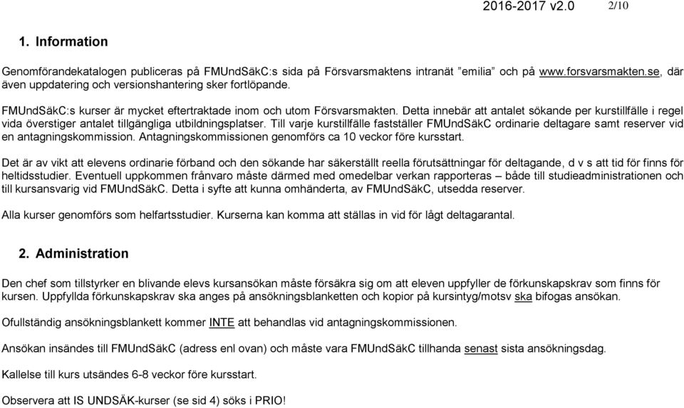 Detta innebär att antalet sökande per kurstillfälle i regel vida överstiger antalet tillgängliga utbildningsplatser.