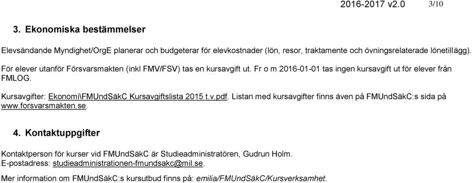 För elever utanför Försvarsmakten (inkl FMV/FSV) tas en kursavgift ut. Fr o m 2016-01-01 tas ingen kursavgift ut för elever från FMLOG.