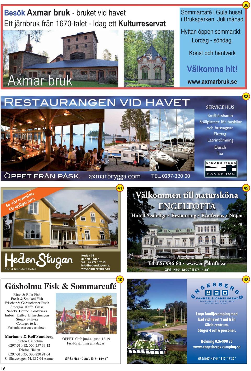 se 38 Se vår hemsida för lediga rum 41 49 Välkommen till natursköna ENGELTOFTA Hotell Sealodge * Restaurang * Konferens * Nöjen Heden 74 817 40 Heden Tel: +46 297 107 55 info@hedenstugan.se, www.