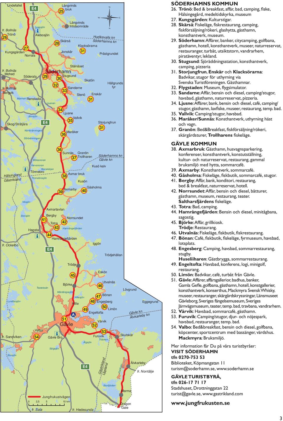 29 Ljusnan Långvinds fritidsområde Stålnäset Stugsund 30 Sandarne 33 Stenö 34 Ljusne Vallvik 35 Maråker 36 Skatön 36 Sunnäs Granön 37 Trollharen Axmar bruk 38 Kusön Enskär 31 Hällgrunds fyr