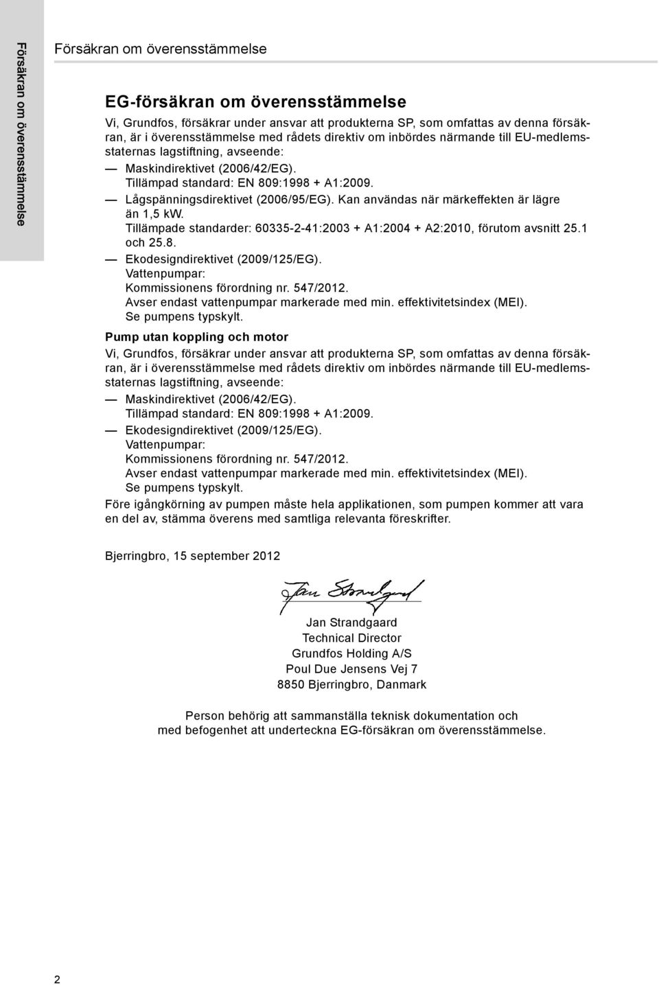 Lågspänningsdirektivet (2006/95/EG). Kan användas när märkeffekten är lägre än 1,5 kw. Tillämpade standarder: 60335-2-41:2003 + A1:2004 + A2:2010, förutom avsnitt 25.1 och 25.8.